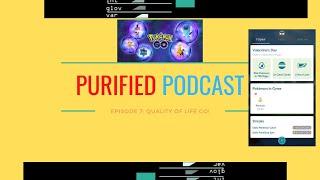 The Purified Podcast (A Pokemon Go Podcast) Ep. 7 Quality of Life GO...!