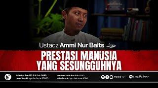  PRESTASI MANUSIAYANG SESUNGGUHNYA  Ustadz Ammi Nur Baits, ST. BA.حَفِظَهُ اللّٰهُ تَعالَى