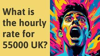 What is the hourly rate for 55000 UK?