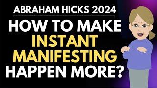 Your Desires Sometimes Manifest Instantly - How to Make It Happen More?  Abraham Hicks 2024