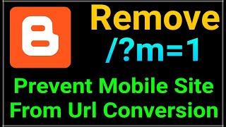 Blogspot /?m=1 URL Auto Change Fix | How to stop ?m=1 URL conversion blogger | Website SEO Improve