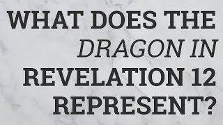 What Does the Dragon in Revelation 12 Represent?
