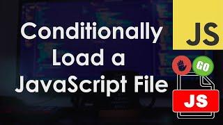 Conditionally Load a JavaScript File / Script | Tutorial