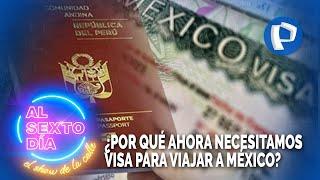 ¡Atención peruanos! ¿Por qué ahora necesitamos visa para viajar a México?