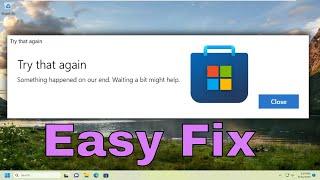 [FIX] Microsoft Store - Try That Again Something Happened on Our End Waiting a Bit Might Help