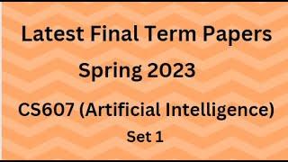 CS607 (Artificial Intelligence) Final Term Paper Spring 2023 - Set 1 and Guidelines for Exams