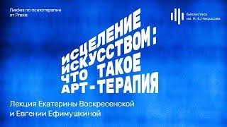 «Исцеление искусством: что такое арт-терапия?». Лекция Екатерины Воскресенской и Евгении Ефимушкиной