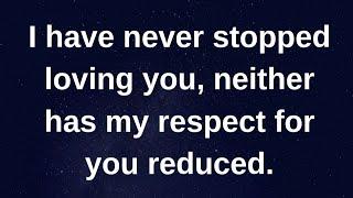 I have never stopped loving you, neither has my.... current thoughts and feelings heartfelt messages