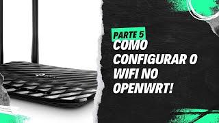 Como Configurar o Wifi no OpenWrt! Super Dica #005