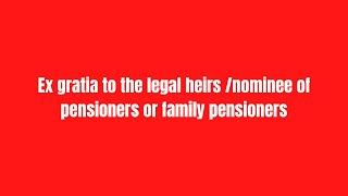 Ex gratia to the legal heirs /nominee of pensioners or family pensioners