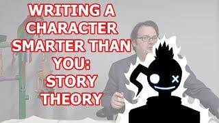 How to Write a Character Smarter Than You: Story Theory