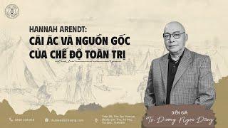 TRIẾT HỌC | HANNAH ARENDT: CÁI ÁC VÀ NGUỒN GỐC CỦA CHẾ ĐỘ TOÀN TRỊ | TS.DƯƠNG NGỌC DŨNG