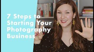 7 Steps To Starting Your Photography Business