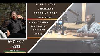 THE GHANAIAN CREATIVE ARTS ECONOMY x MIKA ABRAHAM |  THE SOUND OF ACCRA PODCAST S2 EP.7