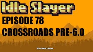 Idle Slayer - Ep 78 - Crossroads Pre-6.0