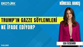 Trump'ın Gazze söylemleri ne ifade ediyor? | Dr. Ceyhun Çiçekçi | Eda Özdemir | Küresel Bakış