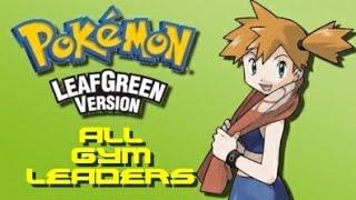 Pokemon Leaf Green: All Gym Leaders