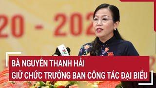 Bà Nguyễn Thanh Hải giữ chức Trưởng Ban Công tác đại biểu