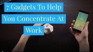 Top 7 Gadgets You Need To Help You Concentrate and Stay Focused