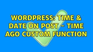 Wordpress: Time & Date on Post - Time Ago Custom Function