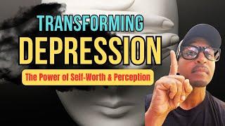 Transforming Depression: The Power of Self Worth and Perception  #transform #depression #worth