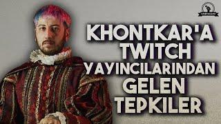 Khontkar'a Twitch Yayıncılarından Gelen Tepkiler