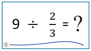 9   Divided by  2/3   (Nine divided by Two-Thirds)