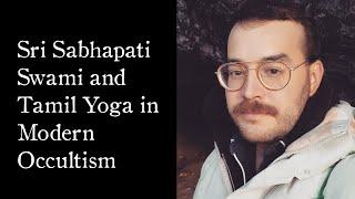 Sri Sabhapati Swami and Tamil Yoga in Modern Occultism | Keith Cantú | Horizon Lodge O.T.O.