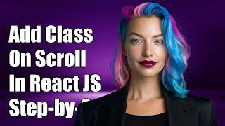 How to Add Class to Element on Scroll in React JS: A Step-by-Step Guide