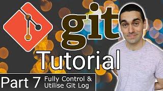 Full Git Tutorial (Part 7) - Git Log Fully Explained