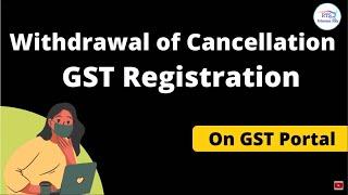 Withdrawal of cancelation of registration on GST Portal | cancellation of gst registration