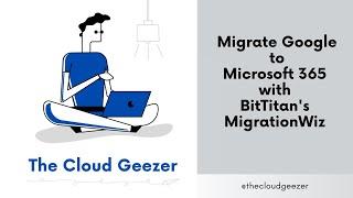 Migrate Google Workspace to Microsoft 365 with BitTitan and MigrationWiz