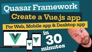 Quasar Framework: Create a Vue js app & deploy to web, mobile app & desktop app in 30 minutes!