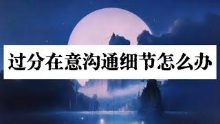 世中仙答疑 | 过分在意沟通细节怎么办