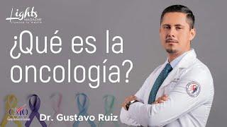 ¿Qué es la oncología? ¿Por qué debemos acudir al oncólogo? | #LightsMagazineTV-Dr. Gustavo Ruiz #NLD