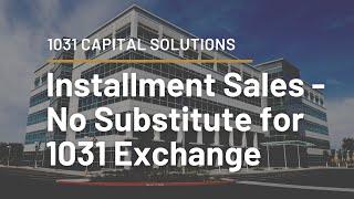 Installment Sales No Substitute for 1031 Exchange