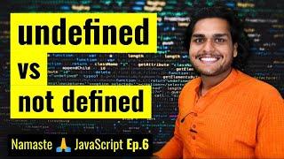 undefined vs not defined in JS  | Namaste JavaScript Ep. 6