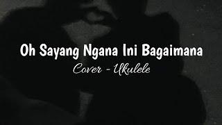 Oh sayang ngana ini bagaimana - (cover ukulele) lirik, viral tiktok