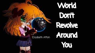 World Don’t Revolve Around You / Elizabeth Afton / FNAF