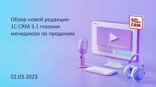 Обзор новой редакции 1С:CRM 3.1 глазами менеджера по продажам