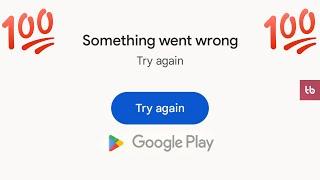 Google play something went wrong try again problem, Something went wrong please try again play store
