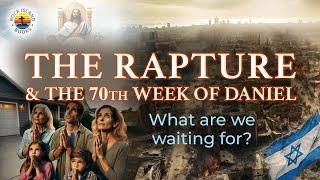 THE RAPTURE & The 70th Week of Daniel. What are we waiting for?