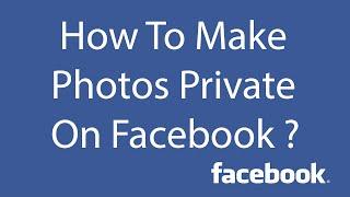 How To Make Your Photos Private On Facebook ?