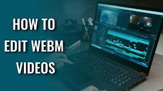 Edit WebM Videos | Easy Ways to Improve Your Clips