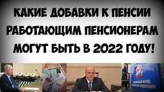 Какие добавки к пенсии работающим пенсионерам могут быть в 2022 году!