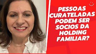 PESSOAS CURATELADAS E A HOLDING FAMILIAR