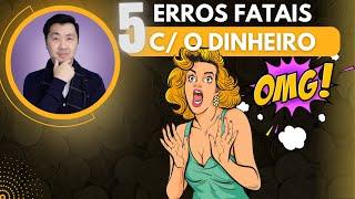 5 ERROS FATAIS COM O DINHEIRO - CUIDADO AO FAZER ISSO