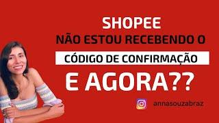 Shopee - Não estou recebendo meu código de confirmação e agora?