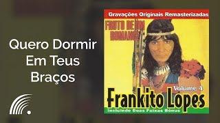 Frankito Lopes - Quero Dormir Em Teus Braços - Fruto De Um Romance