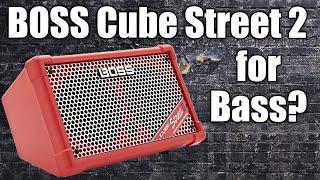 Can you use the Boss Cube Street 2 for Bass?